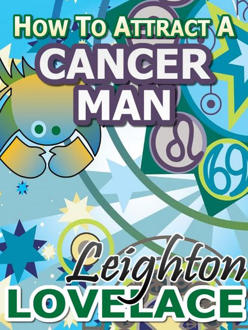 Cover of the book How To Attract A Cancer Man - The Astrology for Lovers Guide to Understanding Cancer Men, Horoscope Compatibility Tips and Much More by Leighton Lovelace, Leighton Lovelace