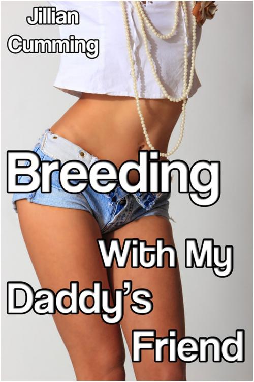 Cover of the book Breeding with My Daddy's Friend by Jillian Cumming, Jillian Cumming