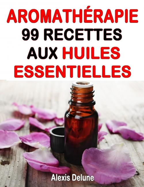 Cover of the book Aromathérapie - 99 recettes aux Huiles Essentielles by Alexis Delune, Editions Eslaria
