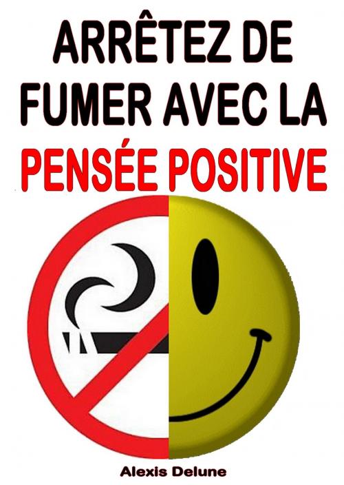 Cover of the book Arrêtez de fumer avec la pensée positive by Alexis Delune, Editions Eslaria