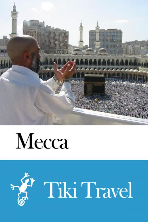 Cover of the book Mecca (Saudi Arabia) Travel Guide - Tiki Travel by Tiki Travel, Tiki Travel