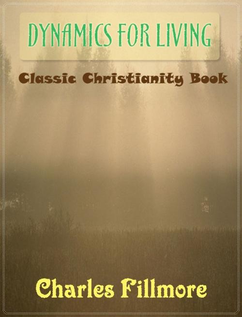 Cover of the book Dynamics for Living: Classic Christianity Book by Charles Fillmore, WestPub