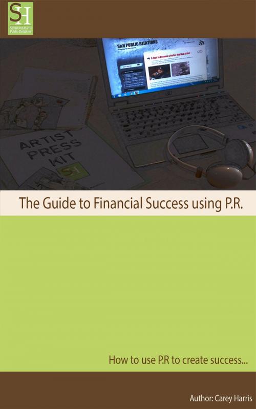 Cover of the book The Guide to Financial Success Using P.R. by Carey Harris, Hauser Publishing
