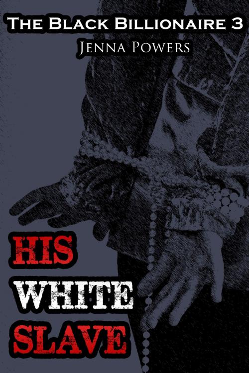 Cover of the book The Black Billionaire 3: His White Slave by Jenna Powers, Jenna Powers