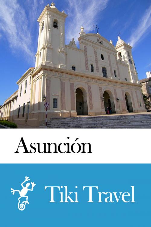 Cover of the book Asunción (Paraguay) Travel Guide - Tiki Travel by Tiki Travel, Tiki Travel