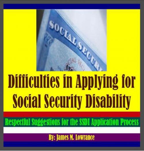 Cover of the book Difficulties in Applying for U.S. Social Security Disability by James Lowrance, James M. Lowrance