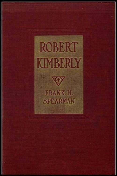 Cover of the book Robert Kimberly by Frank H. Spearman, Classic Fiction