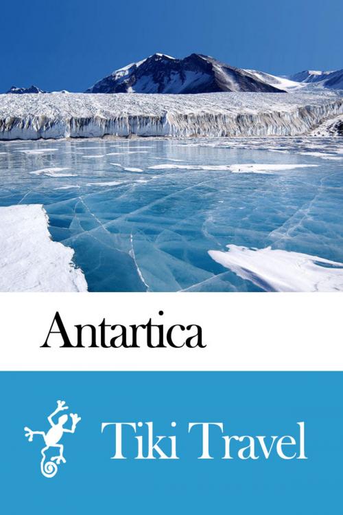 Cover of the book Antarctica Travel Guide - Tiki Travel by Tiki Travel, Tiki Travel
