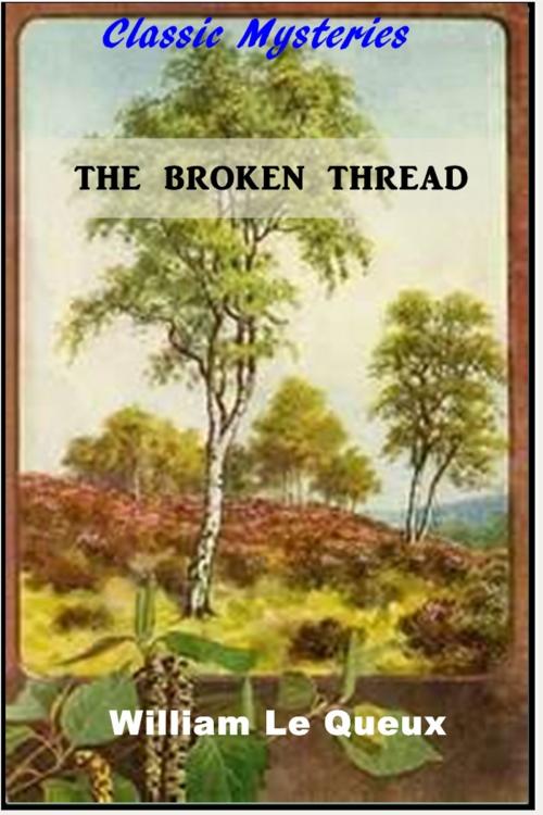 Cover of the book The Broken Thread by William le Queux, Classic Mysteries