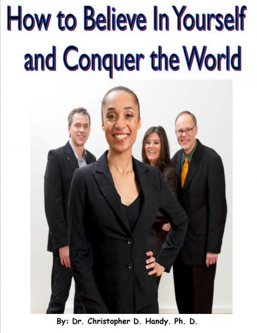 Cover of the book How to Believe in Yourself and Conquer the World by Christopher Handy, Myself