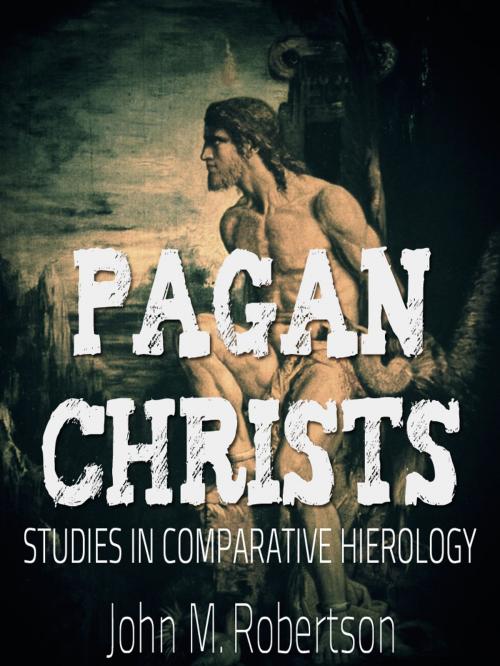 Cover of the book Pagan Christs: Studies In Comparative Hierology by John M. Robertson, AppsPublisher