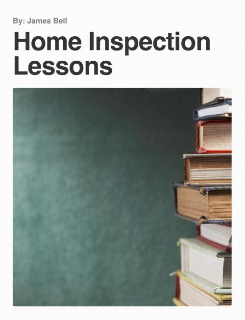 Cover of the book Home Inspection Lessons by James Bell, Solid State Inspections Inc.