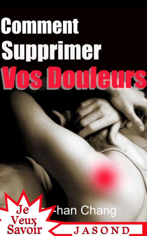 Cover of the book Comment supprimer vos douleurs by Ho-Han Chang, Jasond