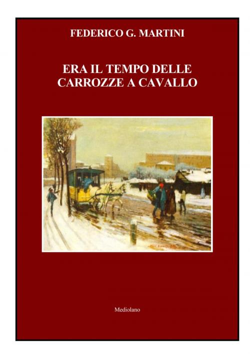 Cover of the book ERA IL TEMPO DELLE CARROZZE A CAVALLO by Federico G. Martini, Mediolano