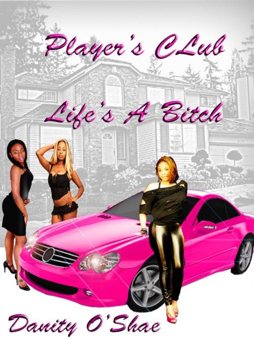 Cover of the book Player's Club: Life's A Bitch by Danity O'Shae, Danity O'Shae