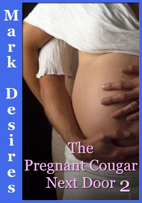 Cover of the book The Pregnant Cougar Next Door 2 by Mark Desires, Mark Desires Erotica