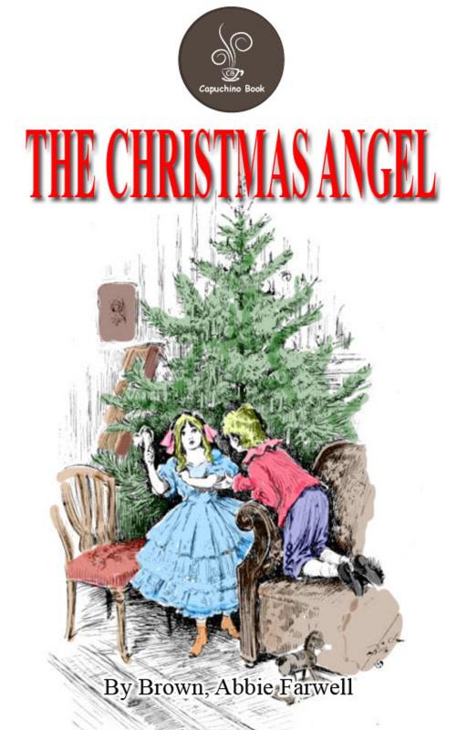 Cover of the book The Christmas Angel by Brown, Abbie Farwell (Free!!! Audio Book and Classic Video) by Brown, Abbie Farwell, Capuchino Book