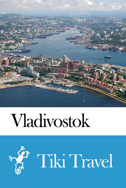 Cover of the book Vladivostok (Russia) Travel Guide - Tiki Travel by Tiki Travel, Tiki Travel