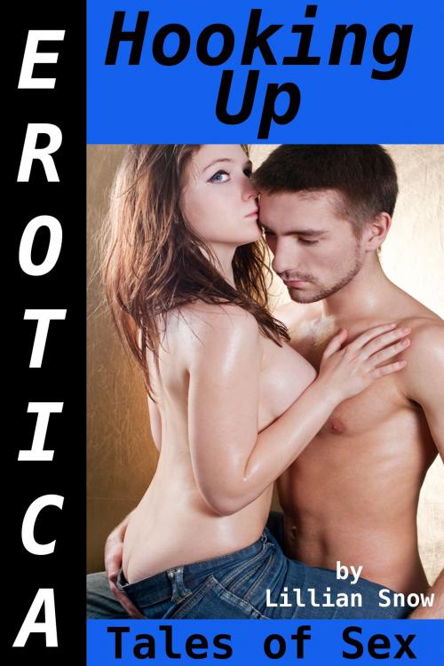 Cover of the book Erotica: Hooking Up, Tales of Sex by Lillian Snow, Tales of Flesh Press