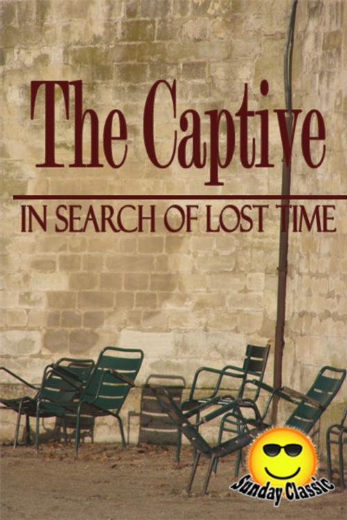 Cover of the book The Captive (Sodom and Gomorrah) - In Search of Lost Time : Volume #5 by Marcel Proust, (Translator: C K Scott Moncrieff), Sunday_Classic