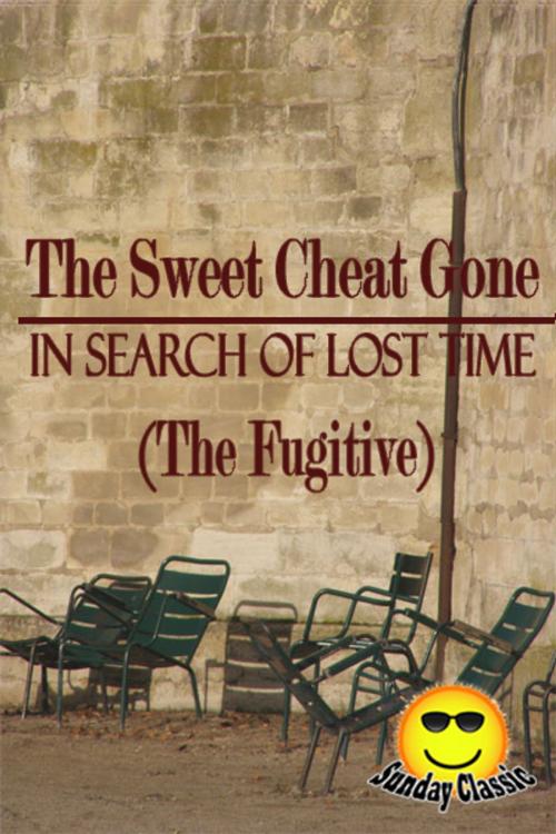 Cover of the book The Sweet Cheat Gone (The Fugitive) - In Search of Lost Time : Volume #6 by Marcel Proust, Sunday_Classic