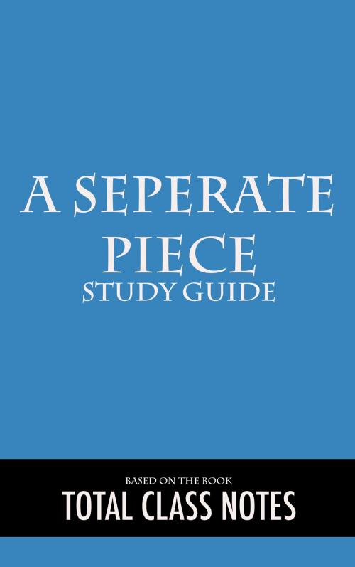 Cover of the book A Separate Peace: Study Guide by Total Class Notes, Total Class Notes