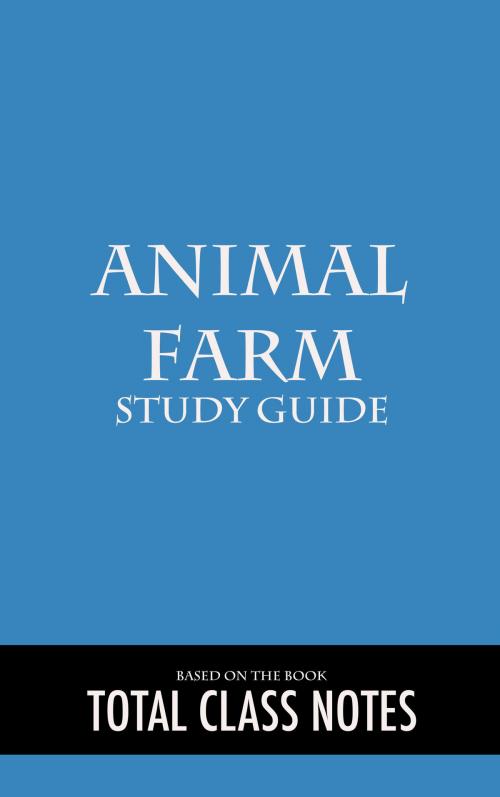Cover of the book Animal Farm: Study Guide by Total Class Notes, Total Class Notes