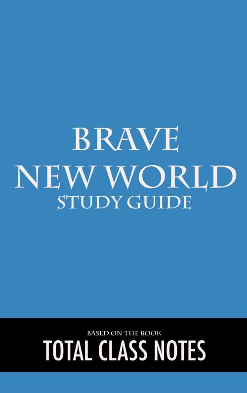 Cover of the book Brave New World: Study Guide by Total Class Notes, Total Class Notes