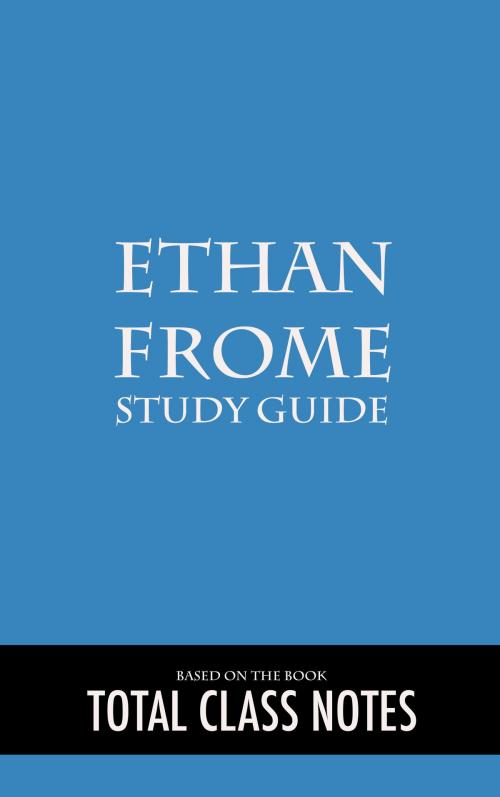 Cover of the book Ethan Frome: Study Guide by Total Class Notes, Total Class Notes