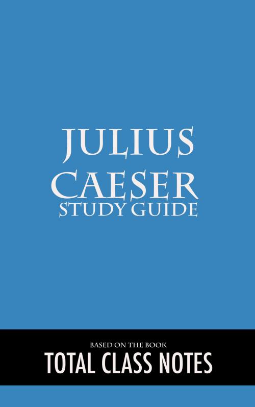 Cover of the book Julius Caesar: Study Guide by Total Class Notes, Total Class Notes