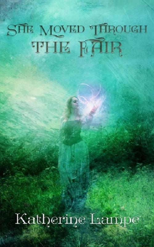Cover of the book She Moved Through The Fair by Katherine Lampe, Katherine Lampe