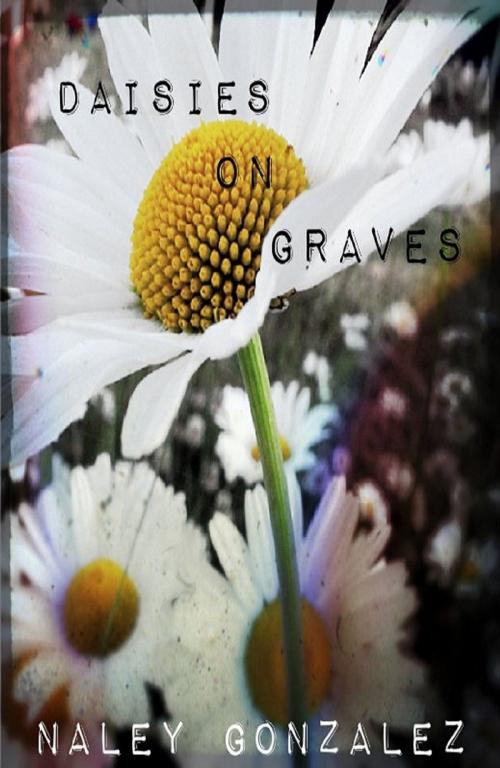 Cover of the book Daisies On Graves by Naley Gonzalez, NaleyGonzalez