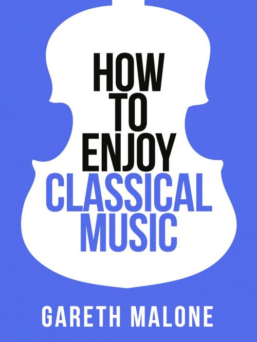 Cover of the book Gareth Malone’s How To Enjoy Classical Music: HCNF (Collins Shorts, Book 5) by Gareth Malone, HarperCollins Publishers