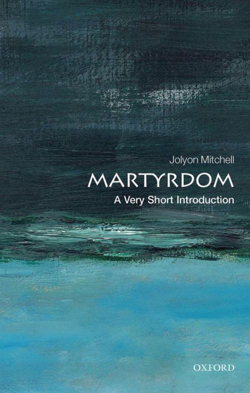 Cover of the book Martyrdom: A Very Short Introduction by Jolyon Mitchell, OUP Oxford