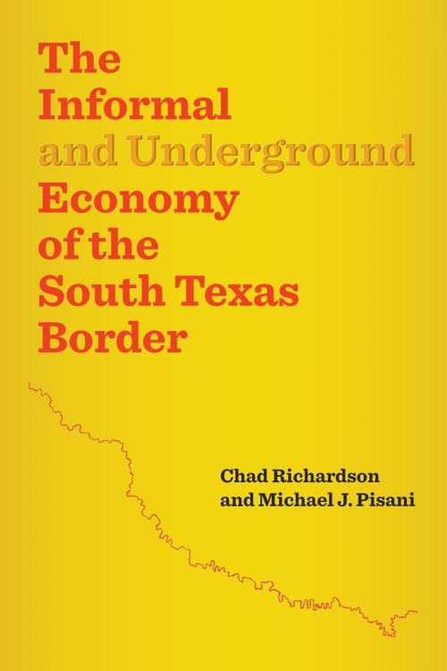 Cover of the book The Informal and Underground Economy of the South Texas Border by Chad Richardson, Michael J. Pisani, University of Texas Press