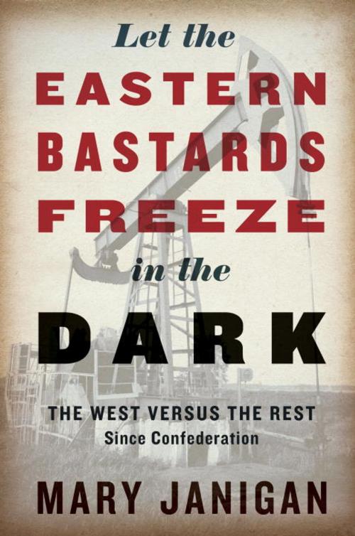 Cover of the book Let the Eastern Bastards Freeze in the Dark by Mary Janigan, Knopf Canada