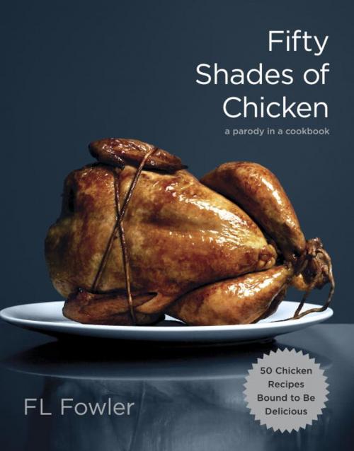 Cover of the book Fifty Shades of Chicken by F.L. Fowler, Potter/Ten Speed/Harmony/Rodale