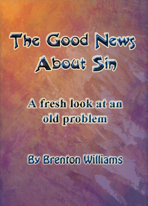 Cover of the book The Good News About Sin: A Fresh Look At An Old Problem by Brenton Williams, Brenton Williams