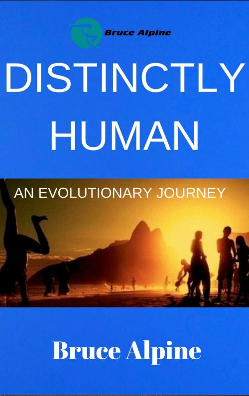 Cover of the book Distinctly Human, An Evolutionary Journey by Bruce Alpine, Bruce Alpine