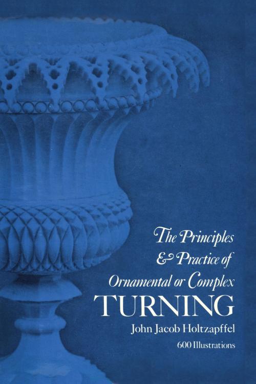 Cover of the book Principles & Practice of Ornamental or Complex Turning by John Jacob Holtzapffel, Dover Publications