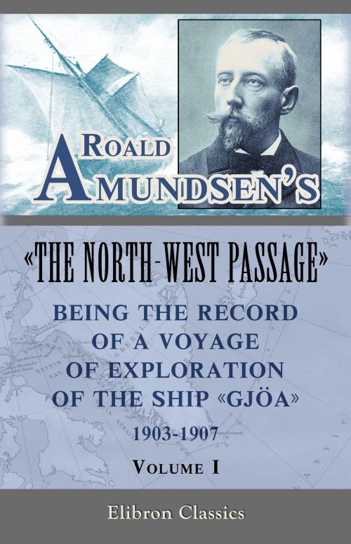 Cover of the book Roald Amundsen's "The North-West Passage": Being the Record of a Voyage of Exploration of the Ship "Gjoa," 1903-1907. Volume 1. by Roald Amundsen, Adegi Graphics LLC