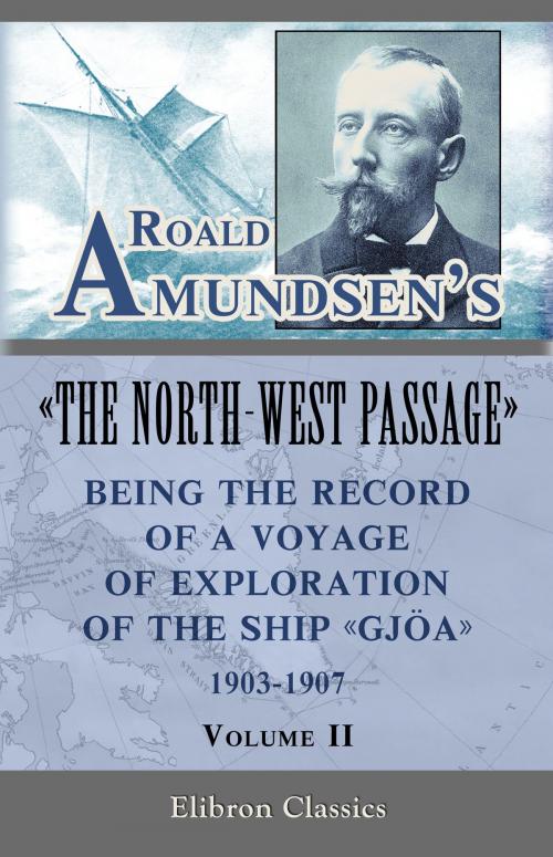 Cover of the book Roald Amundsen's "The North-West Passage": Being the Record of a Voyage of Exploration of the Ship "Gjoa," 1903-1907. Volume 2. by Roald Amundsen, Adegi Graphics LLC