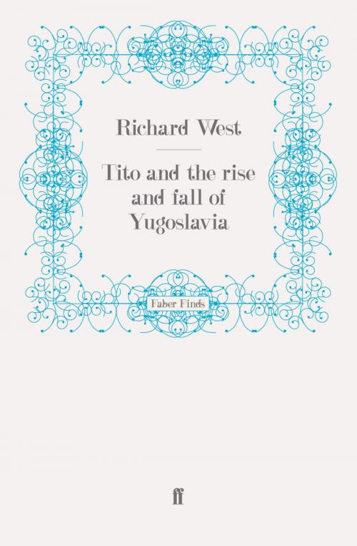 Cover of the book Tito and the Rise and Fall of Yugoslavia by Richard West, Faber & Faber