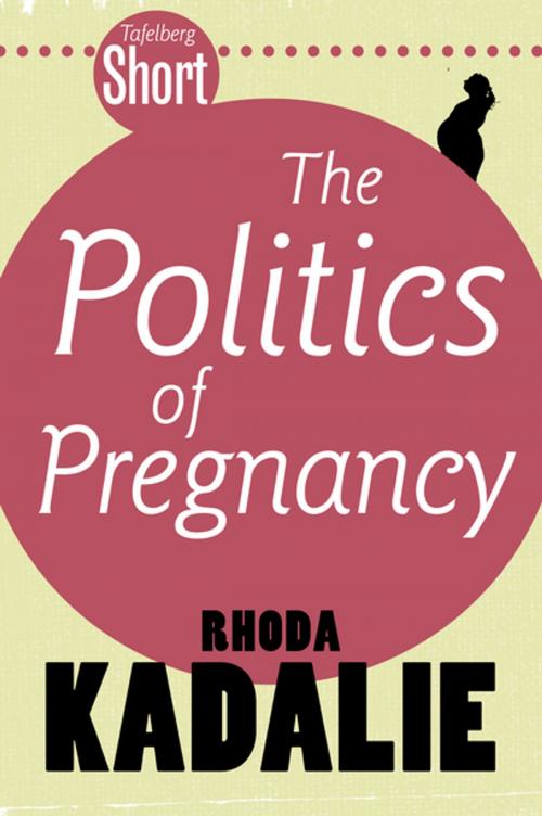 Cover of the book Tafelberg Short: The Politics of Pregnancy by Rhoda Kadalie, Tafelberg