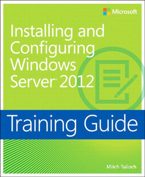 Cover of the book Training Guide Installing and Configuring Windows Server 2012 (MCSA) by Mitch Tulloch, Pearson Education