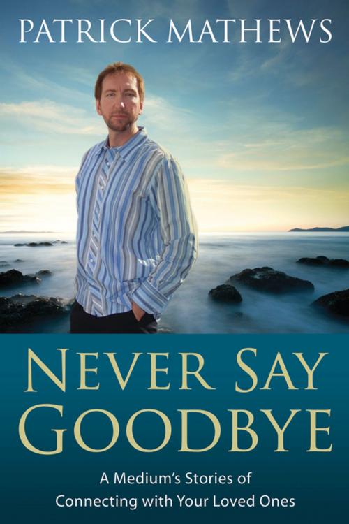 Cover of the book Never Say Goodbye by Patrick Mathews, Llewellyn Worldwide, LTD.