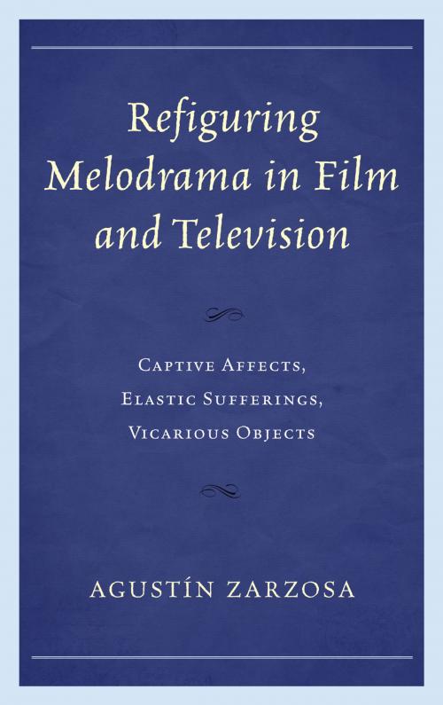 Cover of the book Refiguring Melodrama in Film and Television by Agustín Zarzosa, Lexington Books