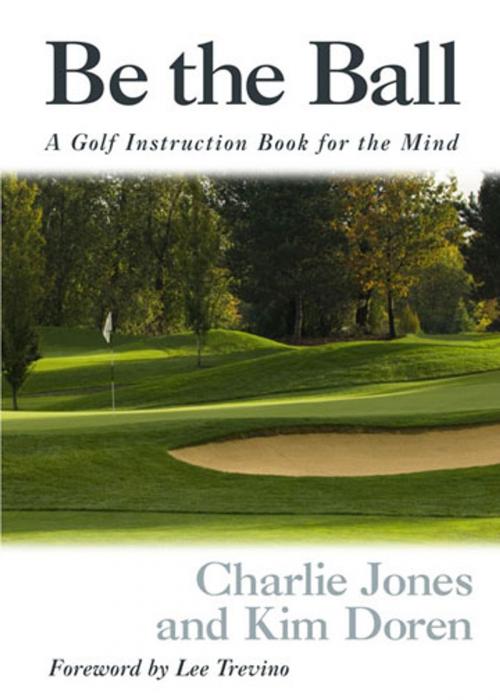 Cover of the book Be the Ball: A Golf Instruction Book for the Mind by Charlie Jones, Kim Doren, Andrews McMeel Publishing, LLC