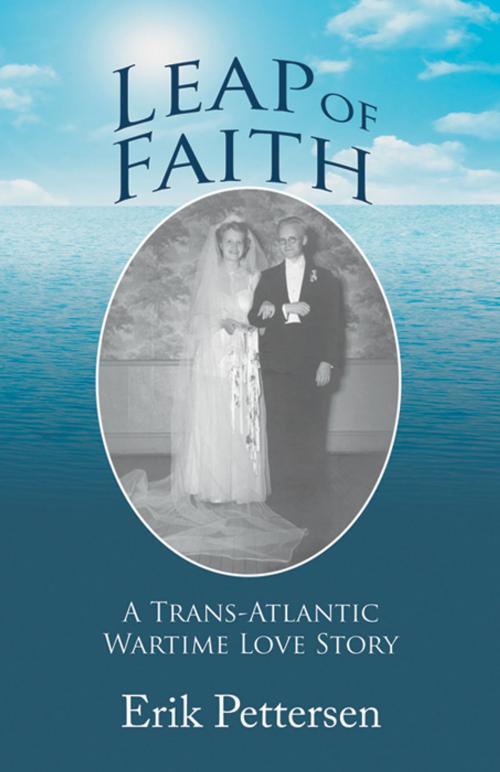 Cover of the book Leap of Faith: A Trans-Atlantic Wartime Love Story by Erik Pettersen, Infinity Publishing