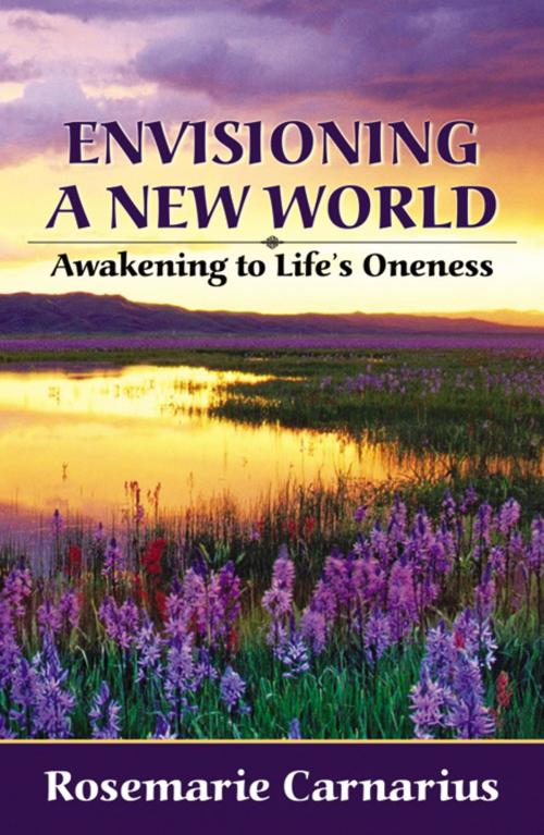 Cover of the book Envisioning a New World: Awakening to Life's Oneness by Rosemarie Carnarius, Infinity Publishing